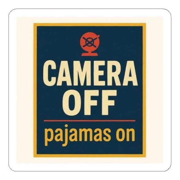 Camera off, pajamas on, 4x3 laptop sticker (-$3)