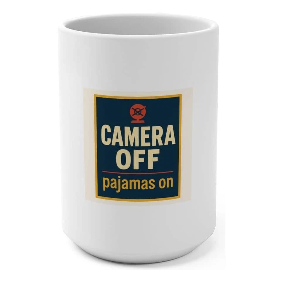 Camera off, pajamas on, 15oz ceramic mug
